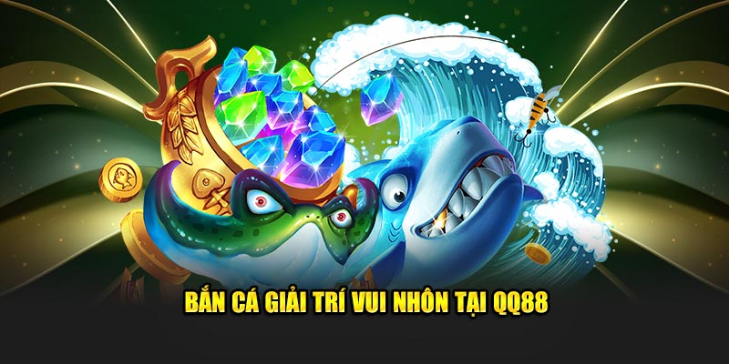 QQ88 🎖️ Nền Tảng Cá Cược QQ88.Com Đẳng Cấp – Thưởng Lớn Mùa World Cup Sôi Động 2026 15 Bắn cá giải trí vui nhôn tại QQ88