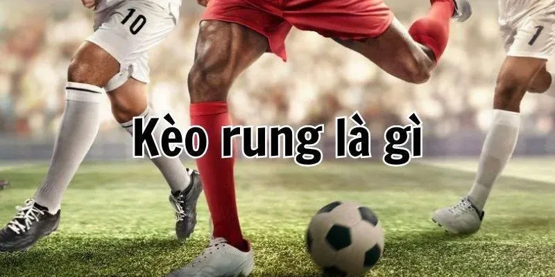 Kèo Rung Bóng Đá Là Gì ? Review Luật Dành Cho Newbie QQ88 5 Mẹo hay áp dụng để đặt kèo rung bóng đá là gì