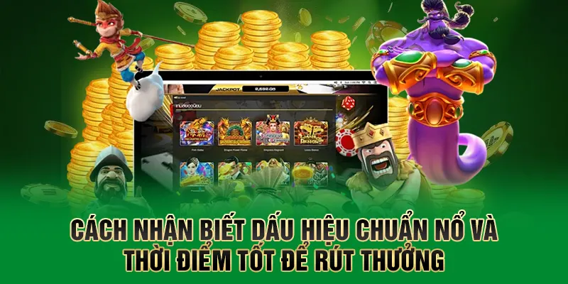 Cách nhận biết dấu hiệu chuẩn nổ và thời điểm tốt để rút thưởng
